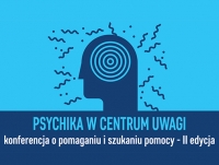 II edycja Konferencji „Psychika w centrum uwagi - konferencja o pomaganiu i szukaniu pomocy”